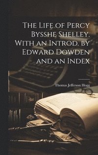 bokomslag The Life of Percy Bysshe Shelley. With an Introd. by Edward Dowden and an Index