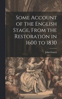 bokomslag Some Account of the English Stage, From the Restoration in 1600 to 1830