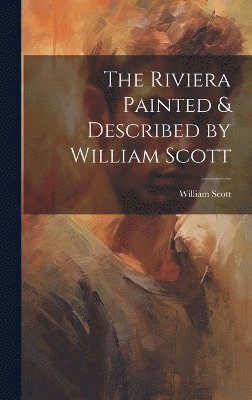 Scott William, Scott, William - Riviera Painted & Described by William Scott, Inbunden