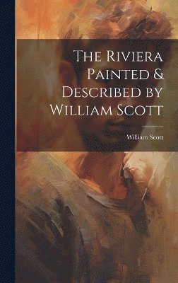 The Riviera Painted & Described by William Scott 1