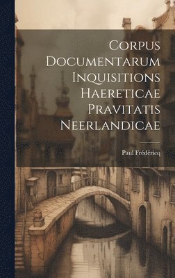 Corpus Documentarum Inquisitions Haereticae Pravitatis Neerlandicae 1