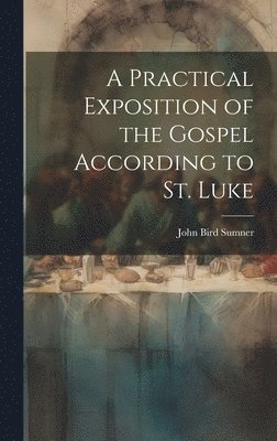 bokomslag Practical Exposition of the Gospel According to St. Luke
