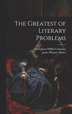 James Phinney Baxter - Greatest of Literary Problems, Inbunden