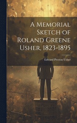 A Memorial Sketch of Roland Greene Usher, 1823-1895 1