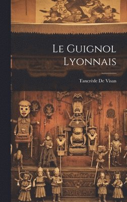 Tancrède de Visan, Tancrède De Visan - Guignol Lyonnais, Inbunden