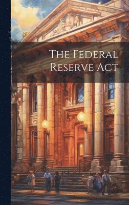 bokomslag The Federal Reserve Act