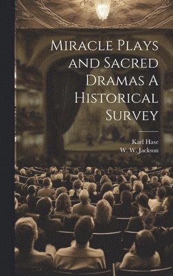 Karl Hase, W W Jackson, W. W. Jackson - Miracle Plays and Sacred Dramas A Historical Survey, Inbunden
