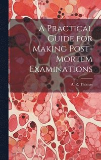bokomslag A Practical Guide for Making Post-Mortem Examinations