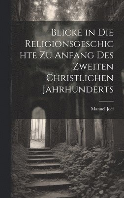 Blicke in die Religionsgeschichte zu Anfang des zweiten christlichen Jahrhunderts 1