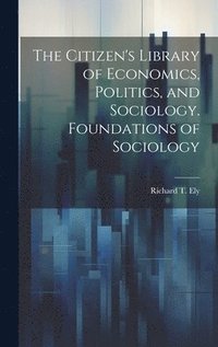 bokomslag The Citizen's Library of Economics, Politics, and Sociology. Foundations of Sociology