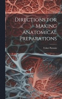 bokomslag Directions for Making Anatomical Preparations