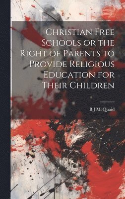 Christian Free Schools or the Right of Parents to Provide Religious Education for Their Children 1