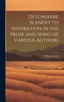 Devonshire Scenery its Inspiration in the Prose and Song of Various Authors 1