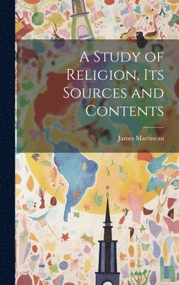 James Martineau - Study of Religion, Its Sources and Contents, Inbunden