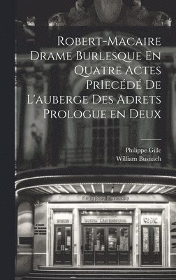 Philippe Gille, William Busnach - Robert-Macaire Drame Burlesque En Quatre Actes PrIecédé de L'auberge des Adrets Prologue en Deux, Inbunden