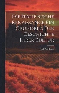 bokomslag Die Italienische Renaissance ein Grundriss der Geschichte ihrer Kultur