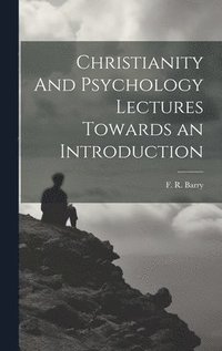 bokomslag Christianity And Psychology Lectures Towards an Introduction