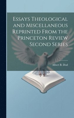 Essays Theological and Miscellaneous Reprinted From the Princeton Review Second Series 1