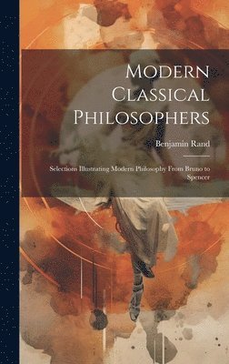 bokomslag Modern Classical Philosophers; Selections Illustrating Modern Philosophy From Bruno to Spencer