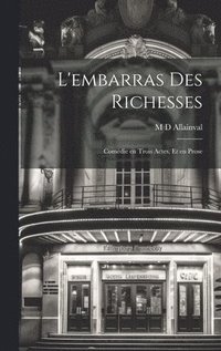 bokomslag L'embarras des Richesses; Comdie en Trois Actes, et en Prose