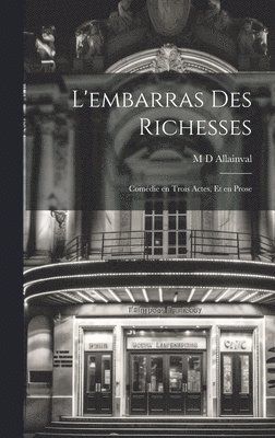 L'embarras des Richesses; Comdie en Trois Actes, et en Prose 1