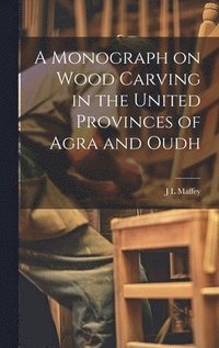 bokomslag A Monograph on Wood Carving in the United Provinces of Agra and Oudh