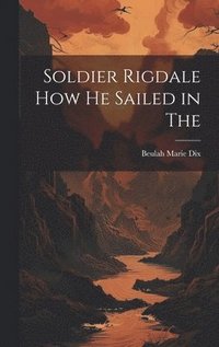 bokomslag Soldier Rigdale how he Sailed in The