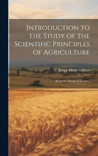 bokomslag Introduction to the Study of the Scientific Principles of Agriculture; Being the Inaugural Lecture,