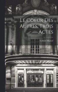 bokomslag Le Coeur Des Autres, Trois Actes
