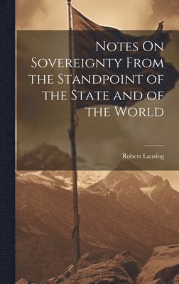 Notes On Sovereignty From the Standpoint of the State and of the World 1