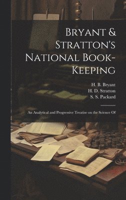 Bryant & Stratton's National Book-Keeping; an Analytical and Progressive Treatise on the Science Of 1