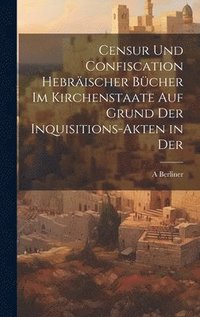 bokomslag Censur und Confiscation Hebrischer Bcher im Kirchenstaate auf Grund der Inquisitions-Akten in der