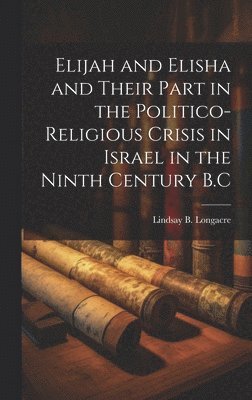 bokomslag Elijah and Elisha and Their Part in the Politico-Religious Crisis in Israel in the Ninth Century B.C