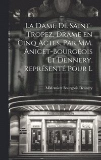 bokomslag La Dame De Saint-Tropez, Drame en Cinq Actes. Par MM. Anicet-Bourgeois et Dennery. Reprsent Pour l