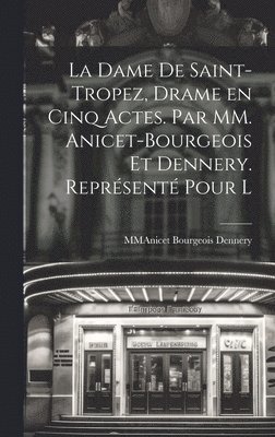 La Dame De Saint-Tropez, Drame en Cinq Actes. Par MM. Anicet-Bourgeois et Dennery. Reprsent Pour l 1