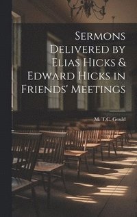 bokomslag Sermons Delivered by Elias Hicks & Edward Hicks in Friends' Meetings