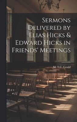 Sermons Delivered by Elias Hicks & Edward Hicks in Friends' Meetings 1