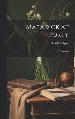Hugh Walpole - Maradick at Forty; a Transition, Inbunden