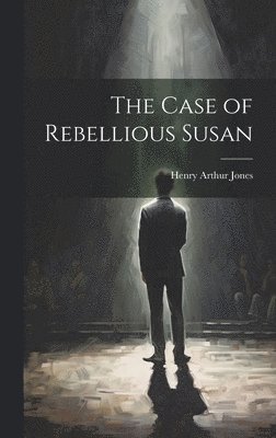 Henry Arthur Jones - Case of Rebellious Susan, Inbunden