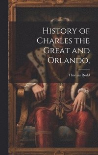 bokomslag History of Charles the Great and Orlando,