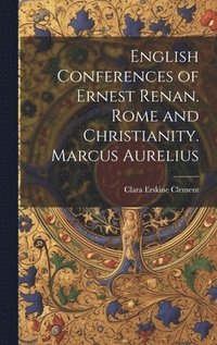 bokomslag English Conferences of Ernest Renan. Rome and Christianity. Marcus Aurelius