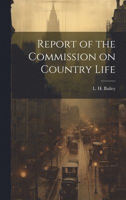 L H Bailey - Report of the Commission on Country Life, Inbunden