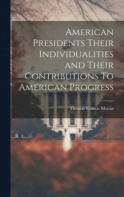 bokomslag American Presidents Their Individualities and Their Contributions To American Progress