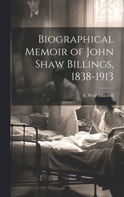 Biographical Memoir of John Shaw Billings, 1838-1913 1