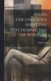 bokomslag Man's Unconscious Spirit the Psychoanalysis of Spiritism