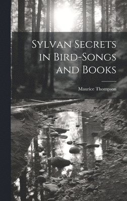 Maurice Thompson - Sylvan Secrets in Bird-Songs and Books, Inbunden
