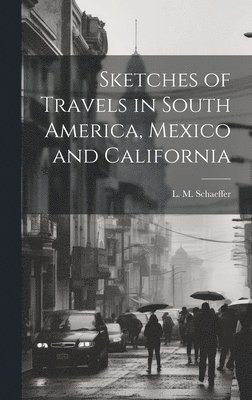 L M Schaeffer, L. M. Schaeffer - Sketches of Travels in South America, Mexico and California, Inbunden