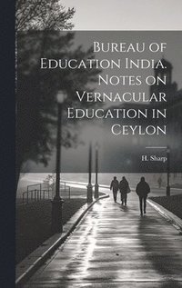 bokomslag Bureau of Education India. Notes on Vernacular Education in Ceylon