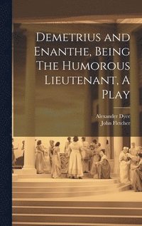 bokomslag Demetrius and Enanthe, Being The Humorous Lieutenant, A Play