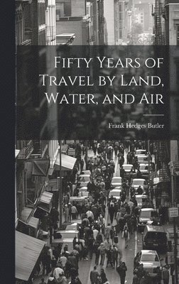 Fifty Years of Travel by Land, Water, and Air 1